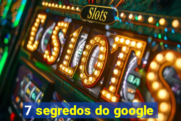 7 segredos do google